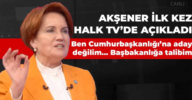 Meral Akşener ilk kez açıkladı: "Ben Cumhurbaşkanlığı’na aday değilim..Başbakanlığa talibim"