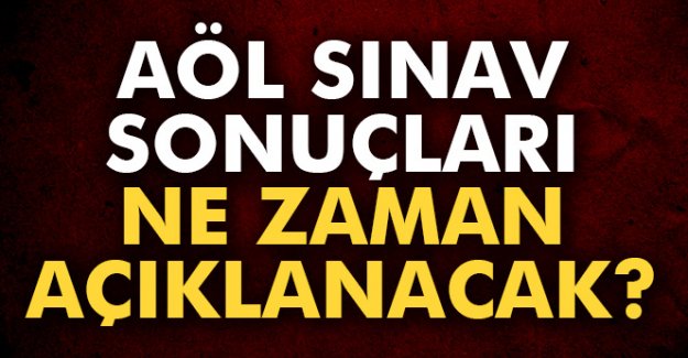 AÖL sınav sonuçları ne zaman açıklanacak ?..