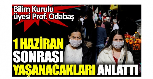 1 Haziran sonrası yaşanacakları anlattı