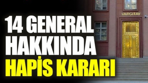 14 General hakkında hapis kararını Yargıtay onadı