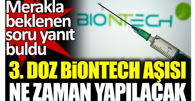 Üçüncü doz BioNtech aşısı ne zaman yapılacak?