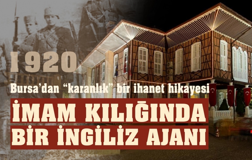 Yazar TAYFUN ÇAVUŞOĞLU anlatıyor; "Bir İhanet Hikâyesi… Bursalılar İngiliz Ajanını Nasıl Paketledi?"