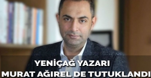 Yeniçağ Gazetesi yazarı Murat Ağırel tutuklandı