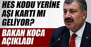 HES kodu yerine aşı kartı mı geliyor? Bakan Koca'dan açıklama